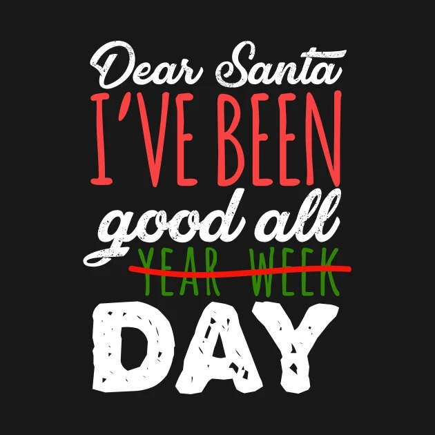 Dear Santa I've Been Good All Year Week Day Holiday T-Shirts