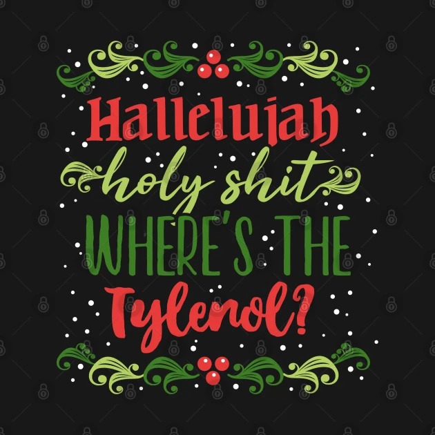 Hallelujah holy shit where's the tylenol Christmas t-shirt