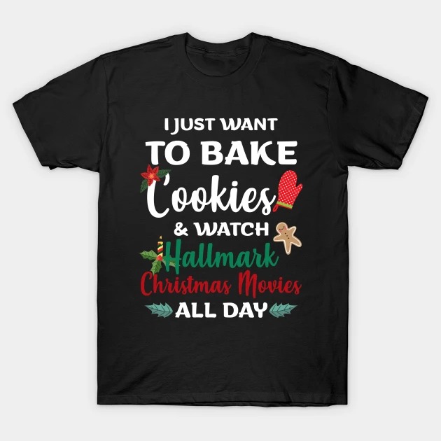 I Just Want to Bake Cookies & Watch Hallmark Movies All Day Christmas Shirt