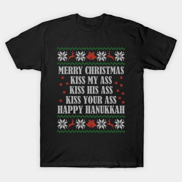 Merry Christmas Kiss My Ass Kiss His Ass Kiss Your Ass Happy Hanukkah T-Shirt