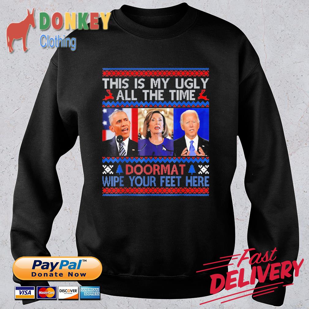 Barack Obama Nancy Pelosi Joe Biden this is my Ugly all the time doormat wipe your feet here Ugly Christmas sweatshirt