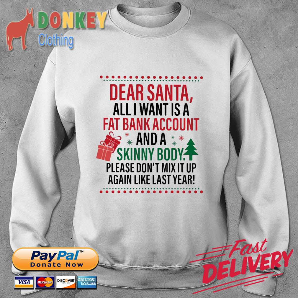 Dear Santa all I want is a fat bank account and a skinny body please don't mix it up Christmas sweater