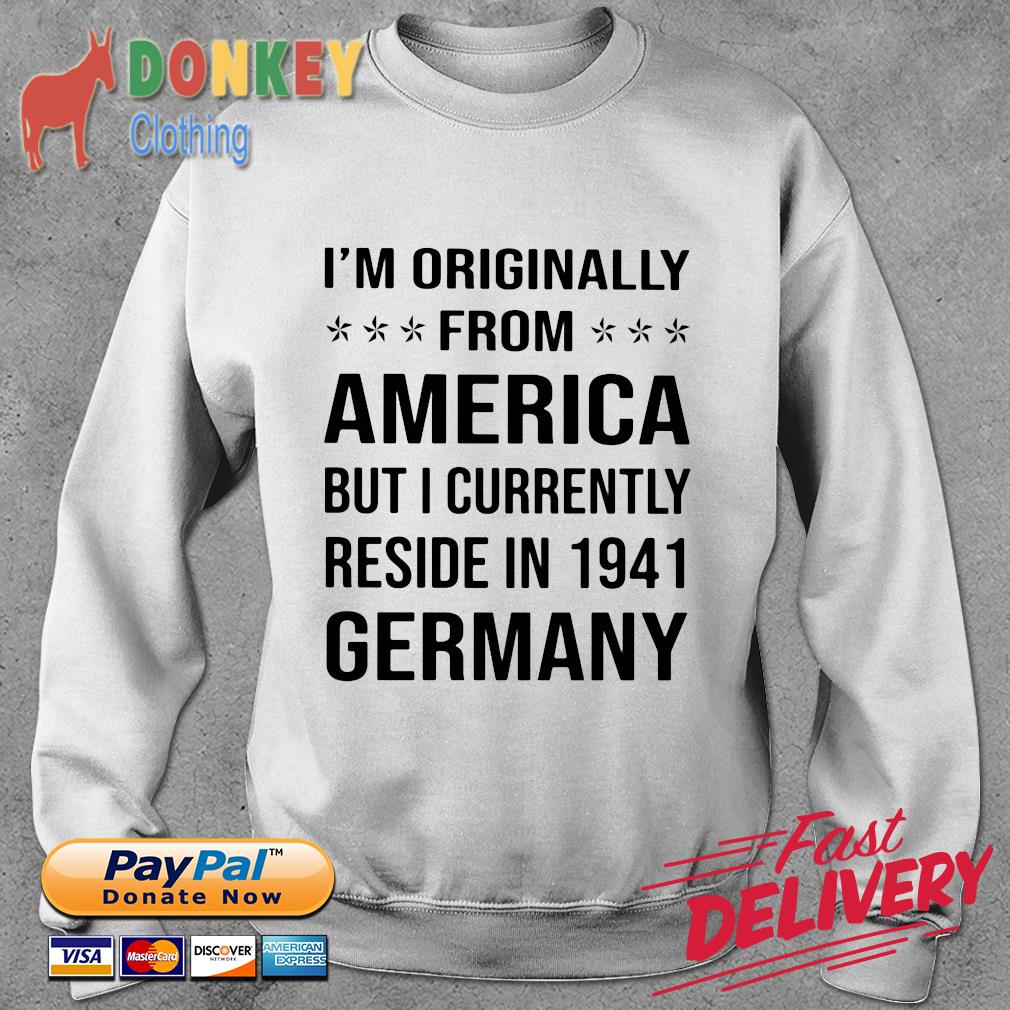 I'm originally from America but I currently reside in 1941 Germany 2021 shirt