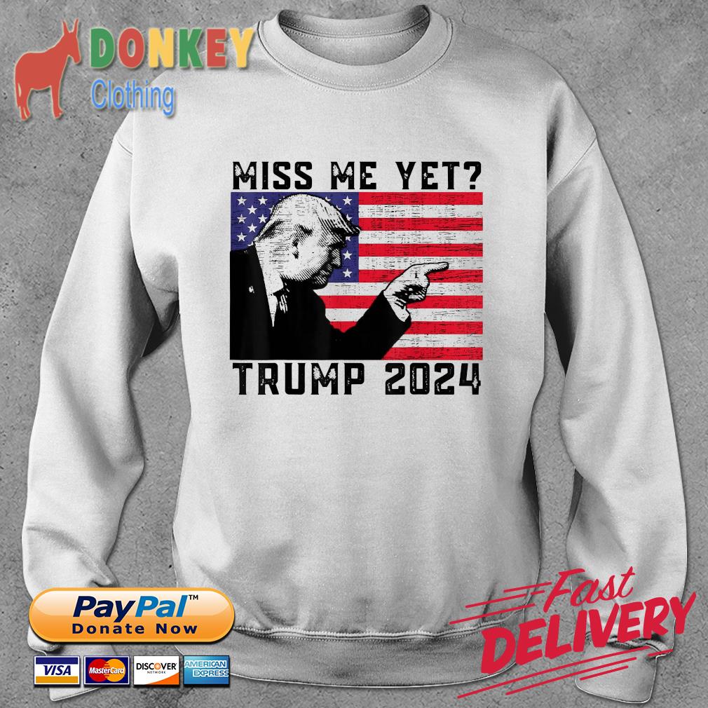 President Donald Trump Miss Me Yet Political 2024 Shirt