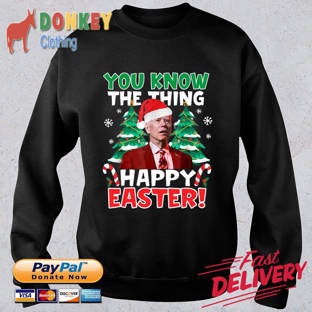 Santa Joe Biden you know the thing happy easter Christmas sweater shirt