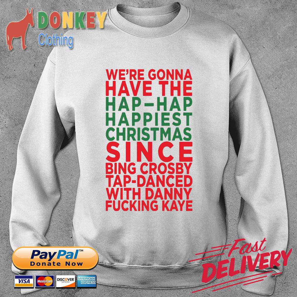 We're gonna have the hap-hap happiest Christmas since bing crosby shirt