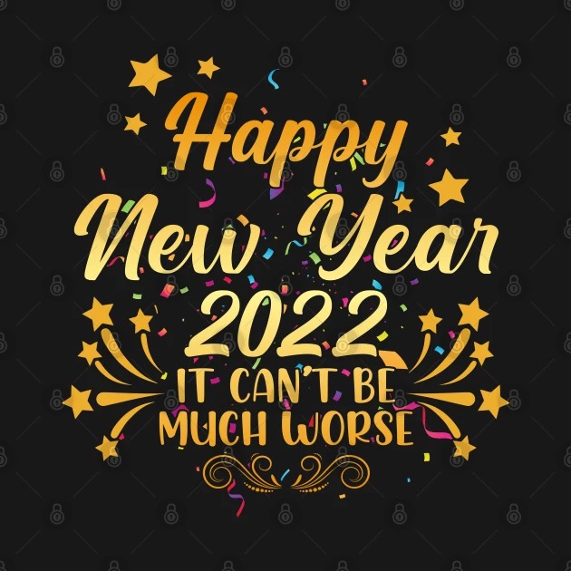 Happy New Year 2022 It Can't Be Much Worse T-Shirt