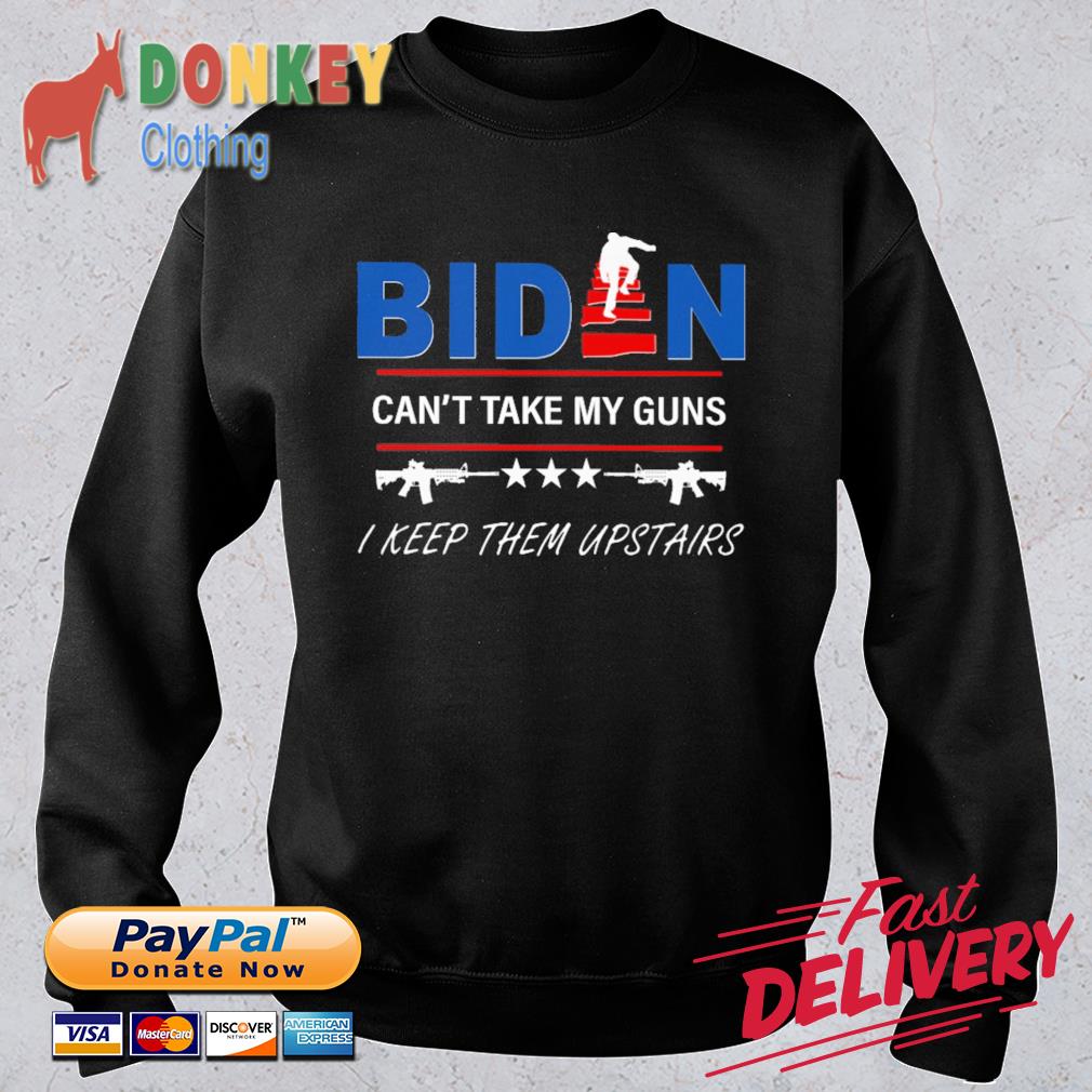 Biden can't take my guns I keep them upstairs shirt
