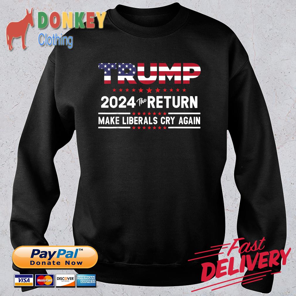 Trump 2024 the return make liberals cry again shirt