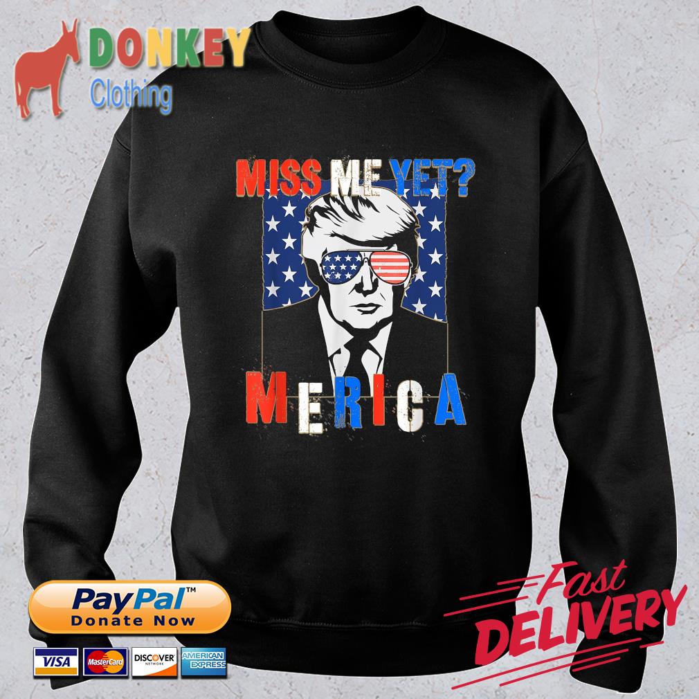 Trump Miss Me Yet Merica Shirt