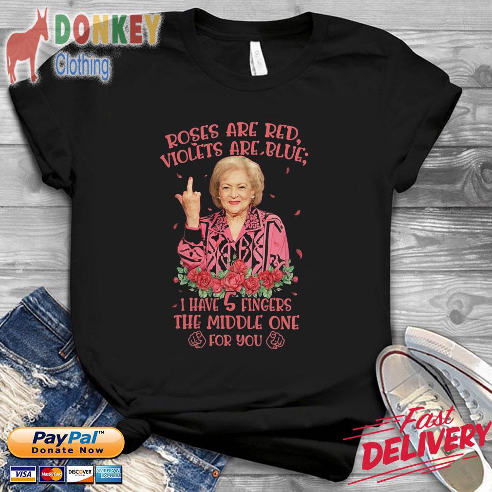 Betty White roses are red violets are blue I have 3 fingers the middle one for you shirt