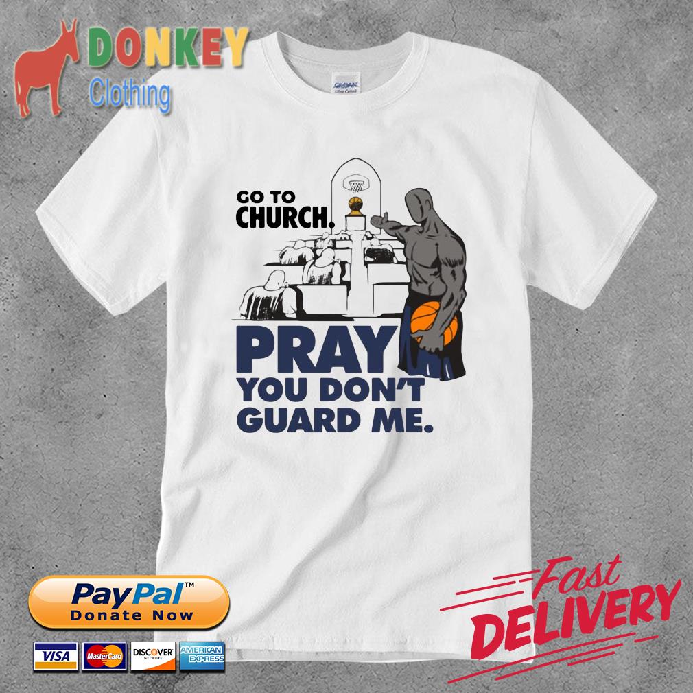 Go to church pray you don't guard Me shirt