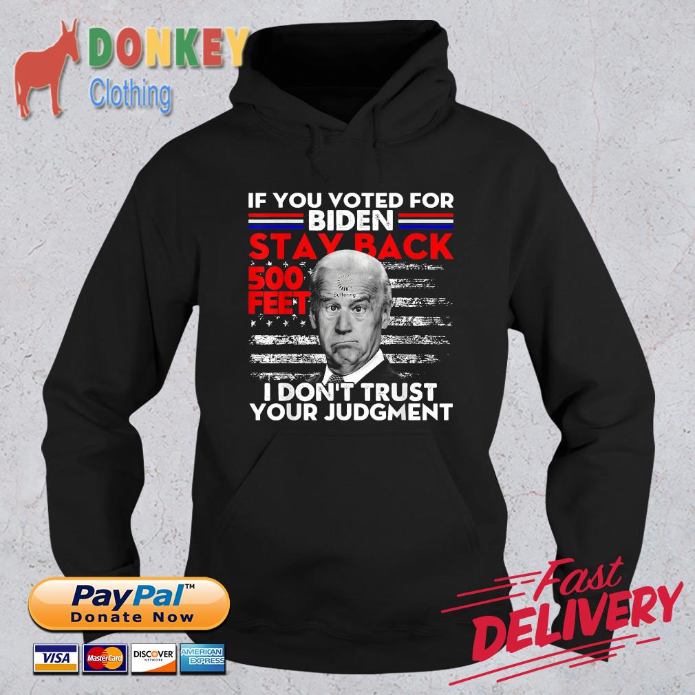 Joe Biden if you voted for Biden stay back 500 feet I don't trust your judgment Hoodie