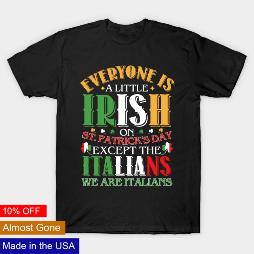 Everyone is little Irish on st. patrick’s day except the Italians shirt