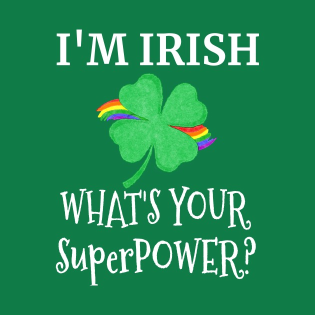 I’m irish what’s your superpower t-shirt