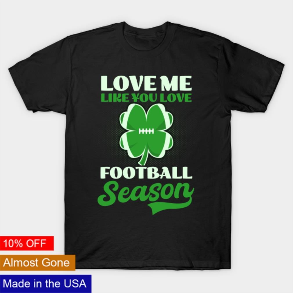 St. Patricks day love me like you love football season shirt