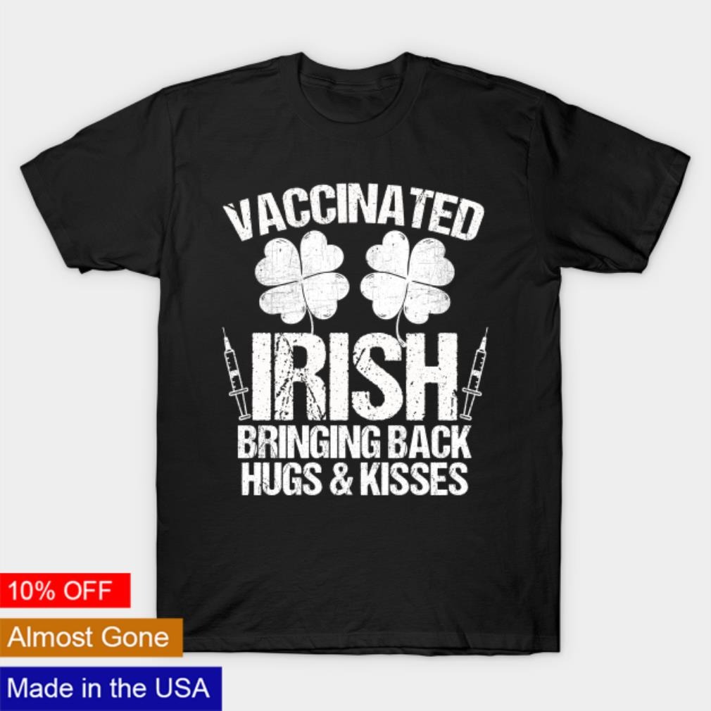 Vaccinated irish bringing back hugs and kisses shirt