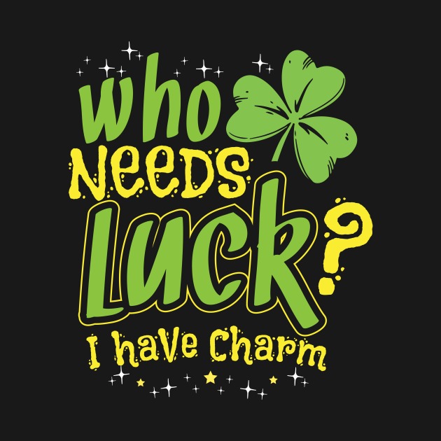 Who needs luck I have charm t-shirt