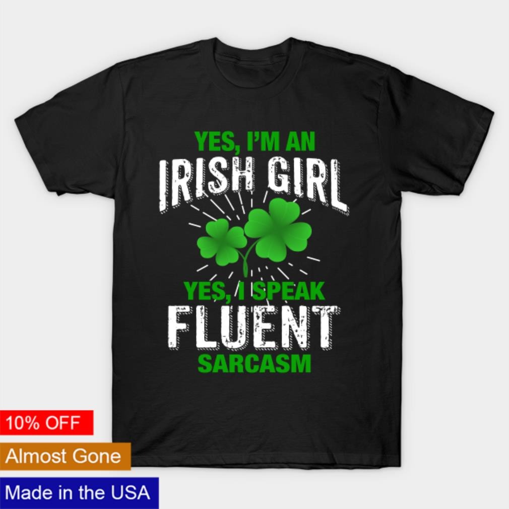 Yes I’m an Irish girl yes I speak fluent sarcasm shirt
