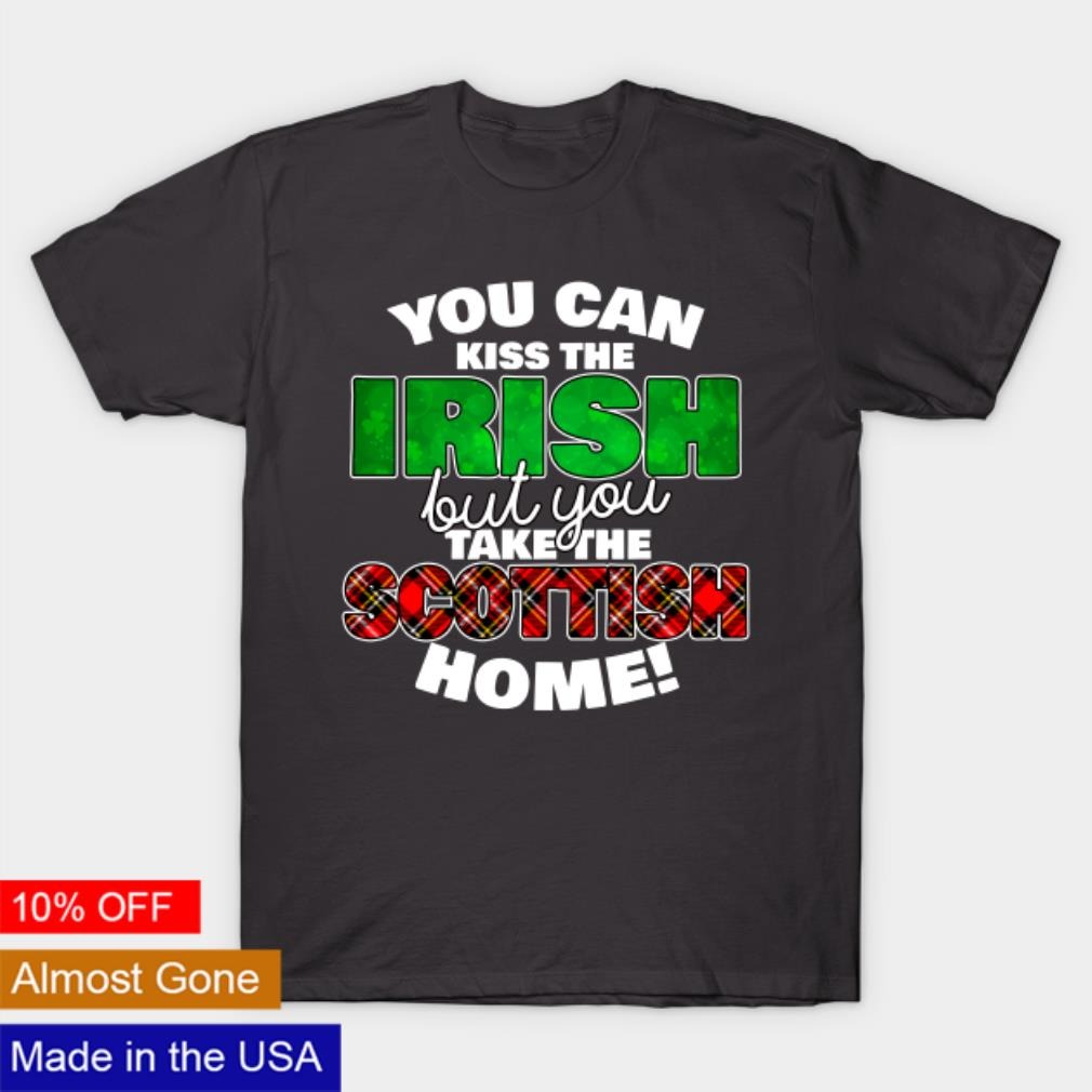 You can kiss the irish but you take the Scottish home shirt