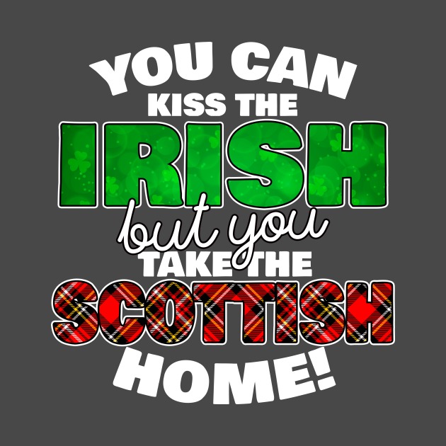 You can kiss the irish but you take the Scottish home t-shirt