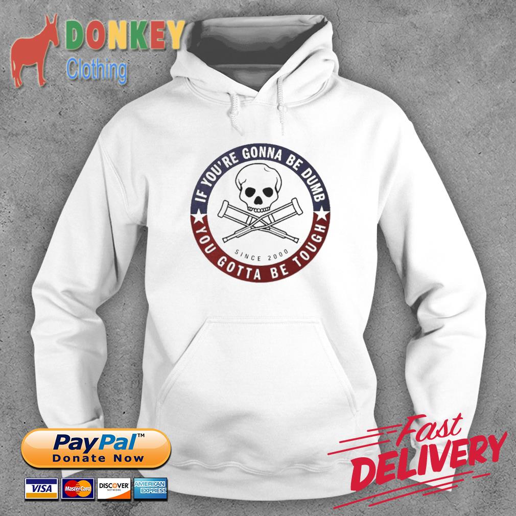 Jackass Forever If You’re Gonna Be Dumb Be Tough Logo Shirt Hoodie