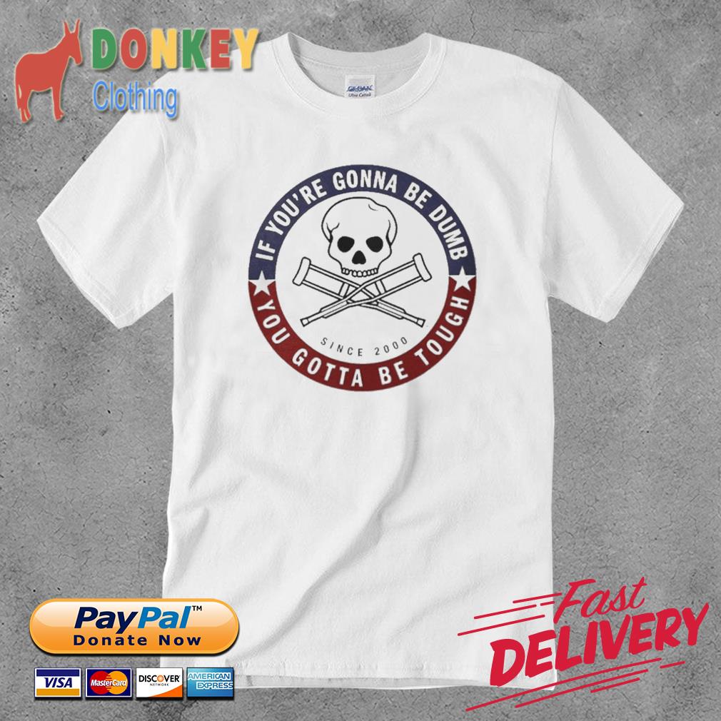 Jackass Forever If You’re Gonna Be Dumb Be Tough Logo Shirt