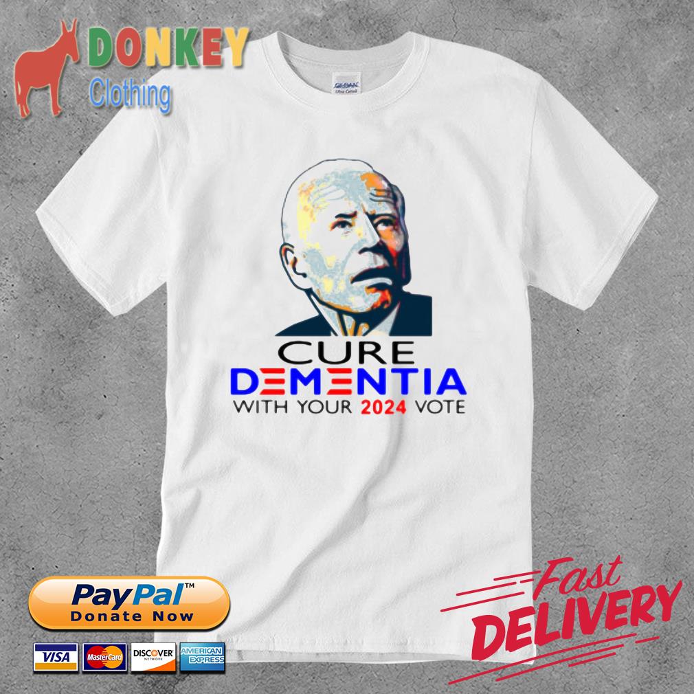 Joe Biden cure dementia with your 2024 vote shirt