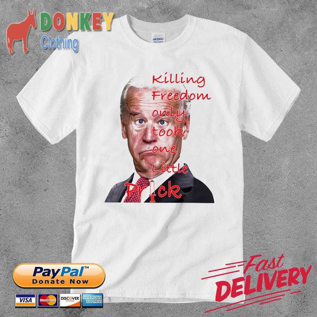 Joe Biden killing freedom only took one little prick shirt