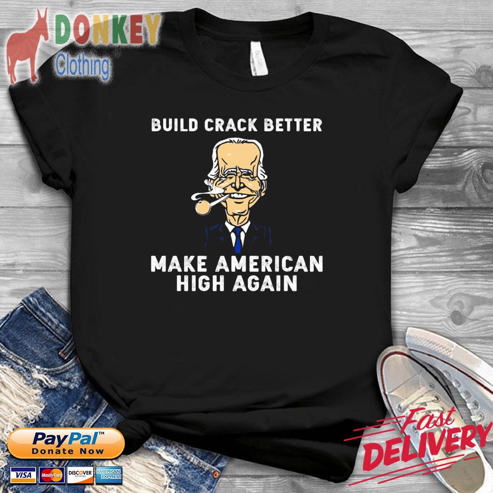 Joe Biden smoking build crack better make American high again shirt