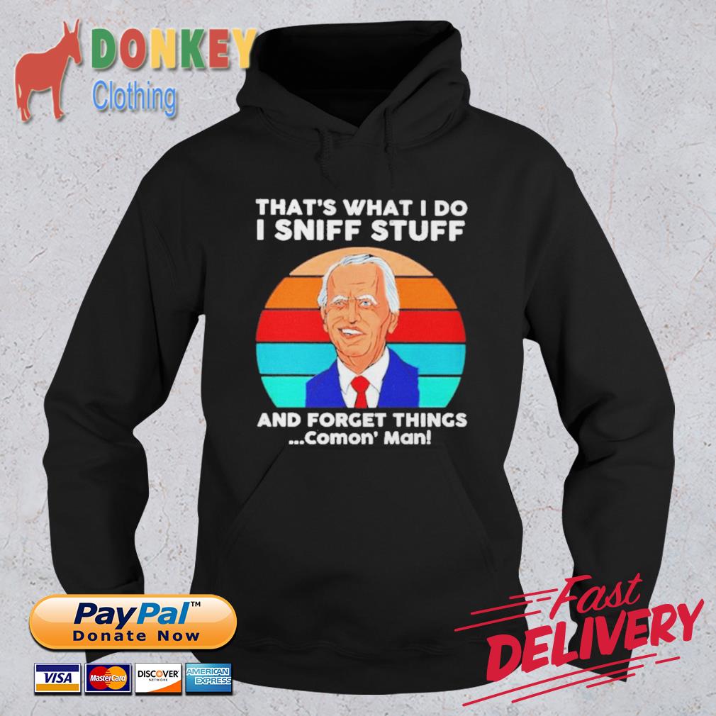 Joe Biden That's What I Do I Sniff Stuff And Forget Things Comon' Man Vintage Shirt Hoodie