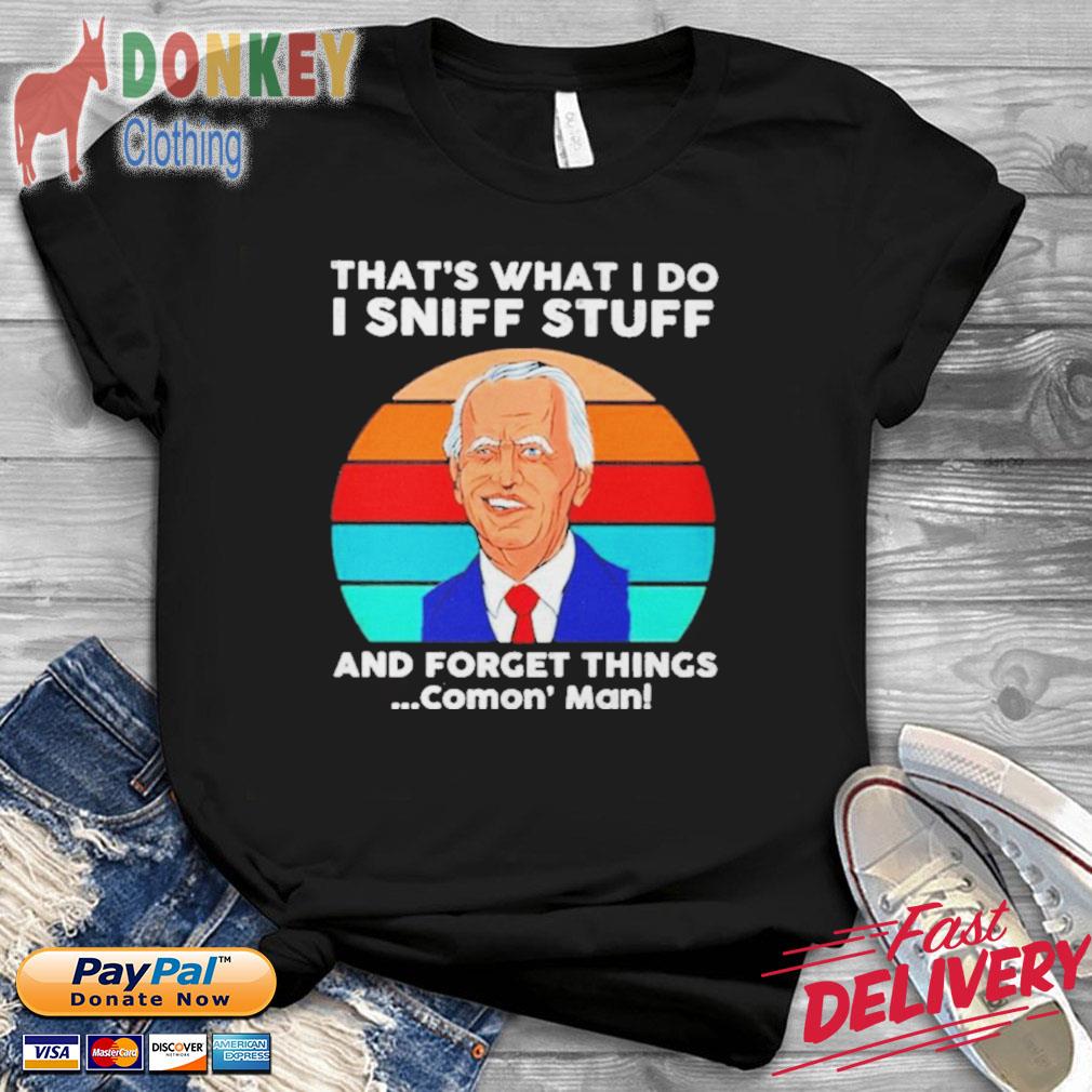 Joe Biden That's What I Do I Sniff Stuff And Forget Things Comon' Man Vintage Shirt
