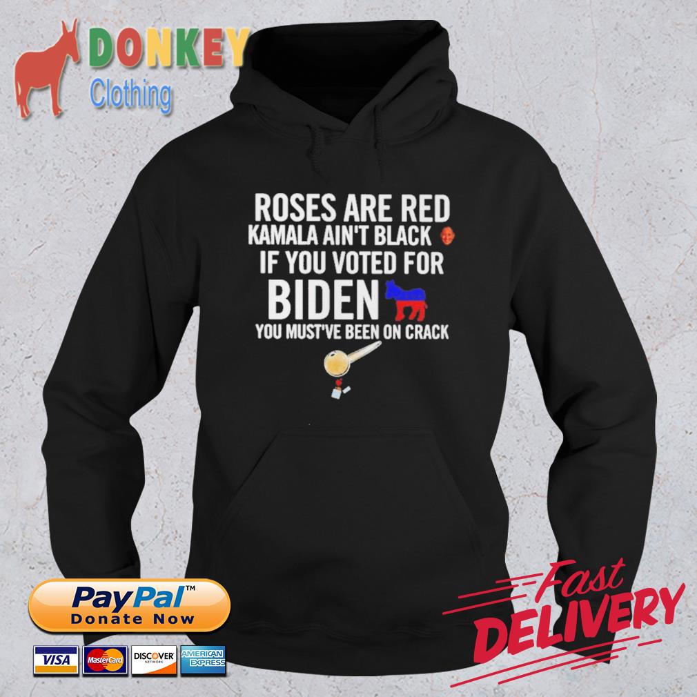 Roses are red Kamala ain’t black if you voted for Biden you must’ve been on crack Hoodie