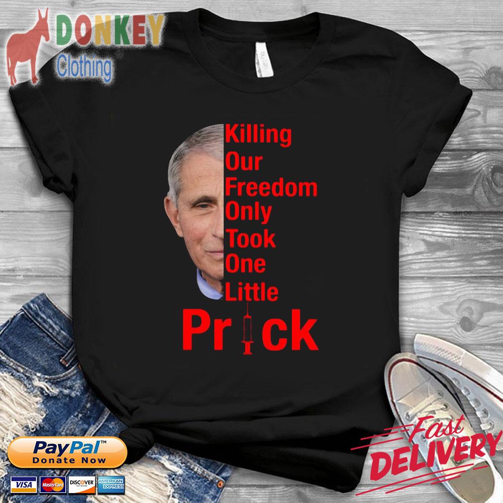 Vaccine Dr Fauci killing our freedom only took one little prick shirt