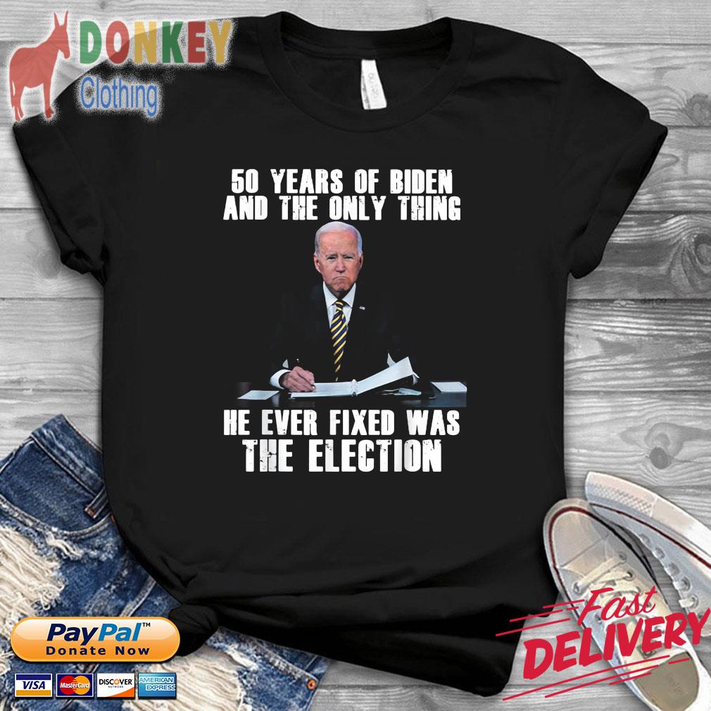 50 years of Biden and the only thing he ever fixed was the election shirt