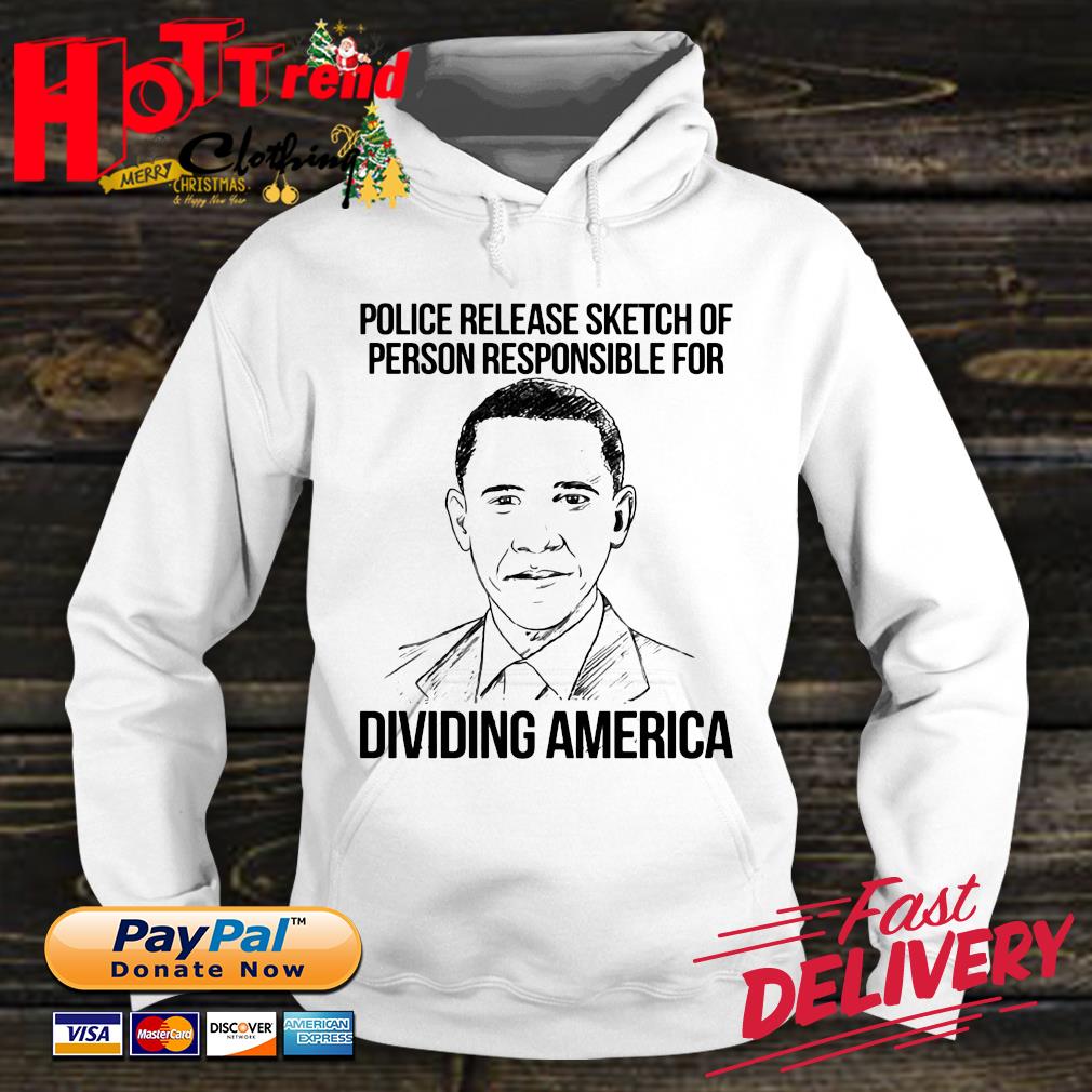 Barack Obama police release sketch of person responsible for dividing America hoodie