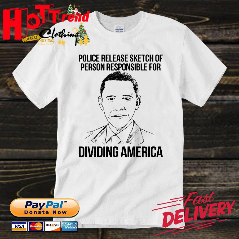 Barack Obama police release sketch of person responsible for dividing America shirt