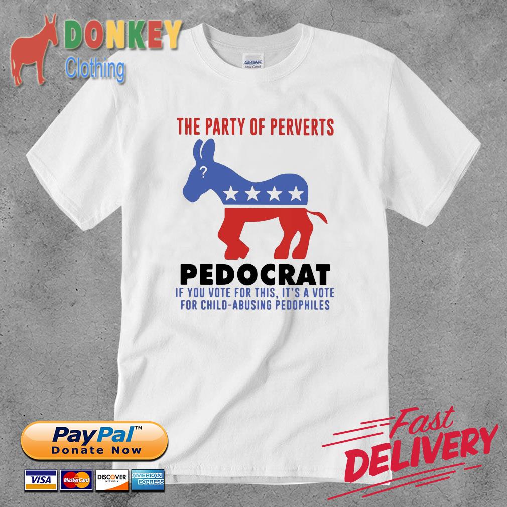 Hot the party of perverts pedocrat if you vote for this it's a vote for child abusing pedophiles shirt