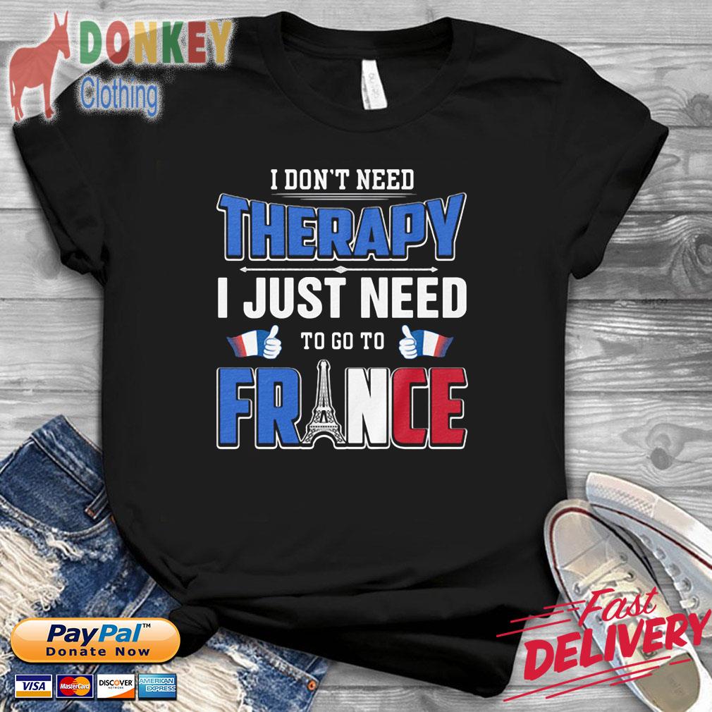 I don't need therapy I just need to go to France 2022 shirt