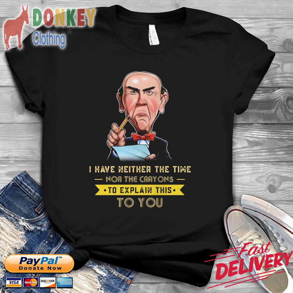 Jeff Dunham I have neither the time nor the crayons to explain this to you shirt
