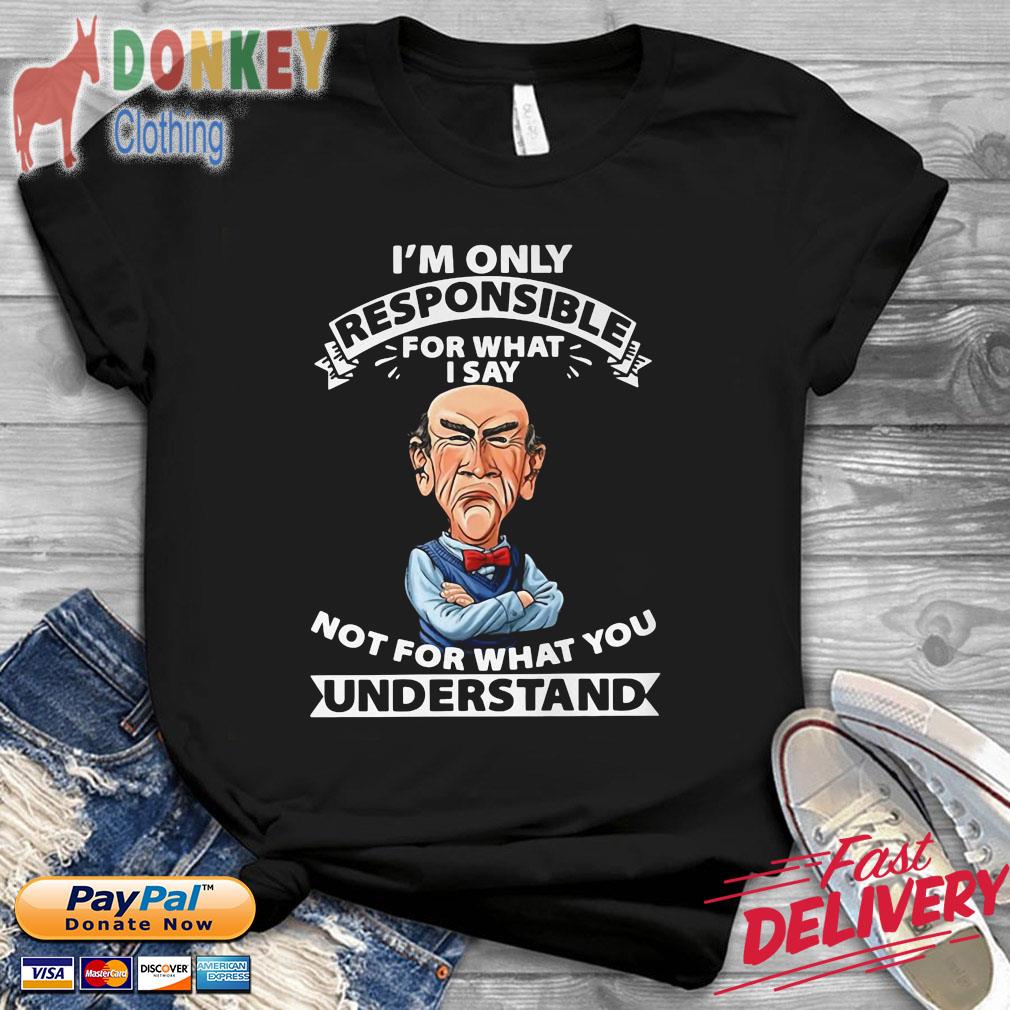 Jeff Dunham I'm Only Responsible For What I Day Not For What You Understand Shirt