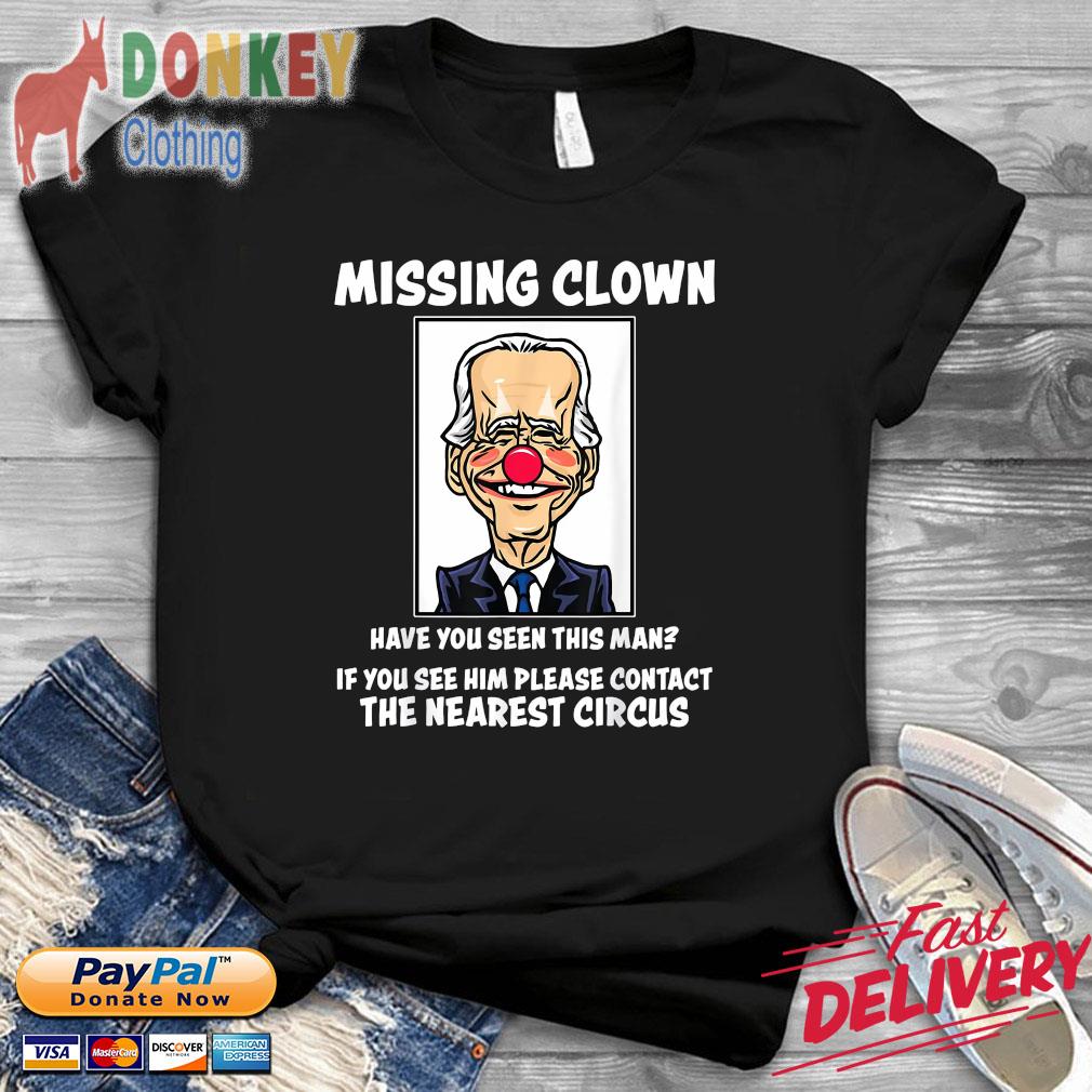 Joe Biden missing clown have you seen this man if you see him please contact the nearest circus shirt