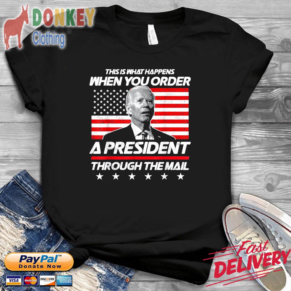 Joe Biden this is what happens when you order a president through the mail American flag 2022 shirt