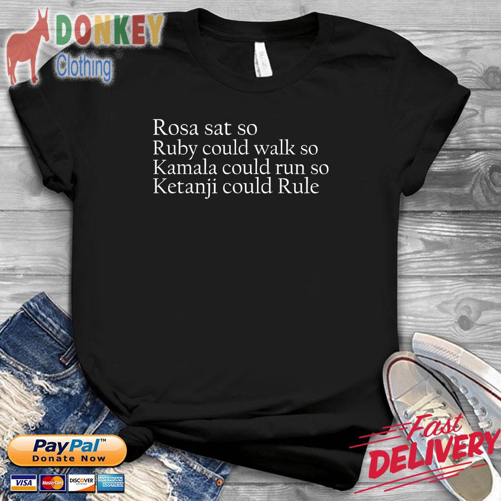 Rosa sat so ruby could walk so Kamala could run so Ketanji could rule t-shirt