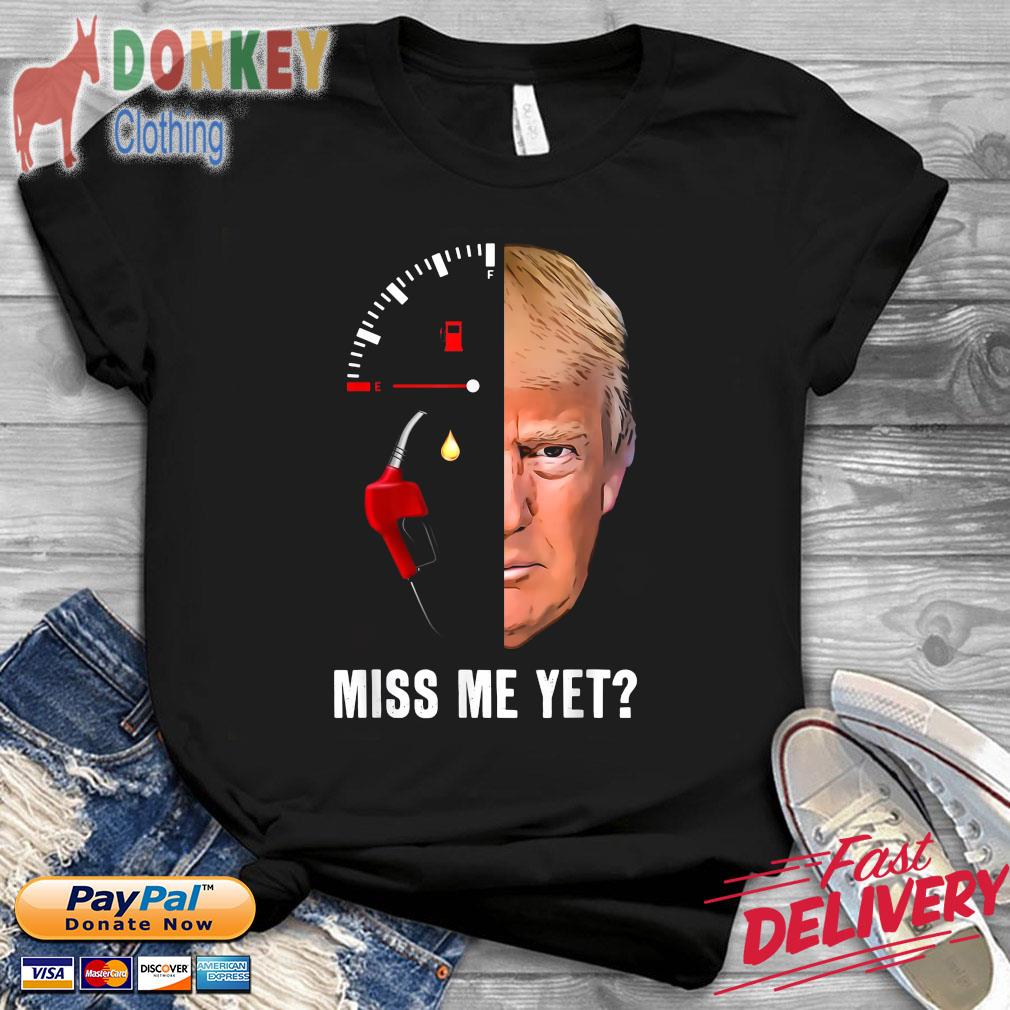 Trump gas miss Me yet shirt