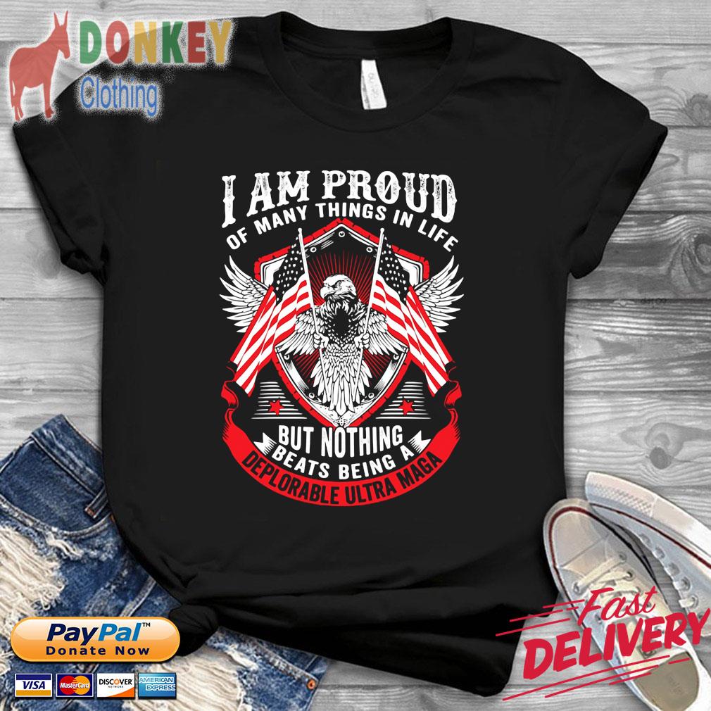 I Am Proud Of Many Things In Life But Nothing Beats Being A Deplorable Ultra Maga Shirt