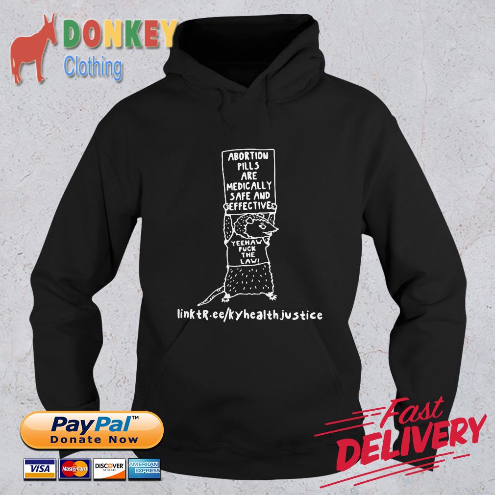 Abortion Pills Are Medically Safe And Effective Yeehaw Fuck The Law Kentucky Health Justice Network Shirt Hoodie