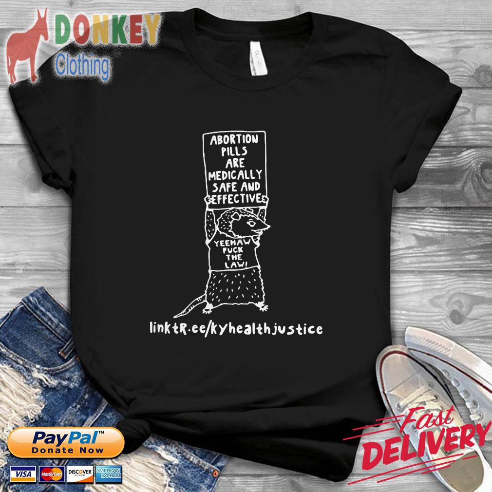 Abortion Pills Are Medically Safe And Effective Yeehaw Fuck The Law Kentucky Health Justice Network Shirt