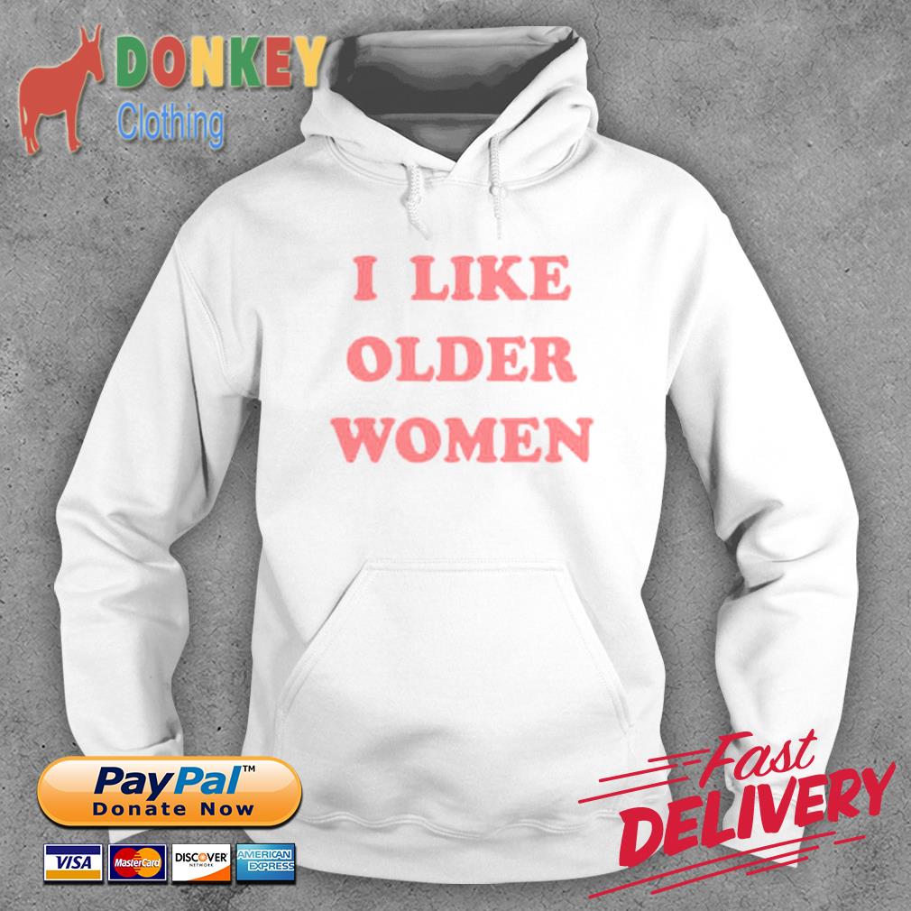 I Like Older Women Shirt Hoodie