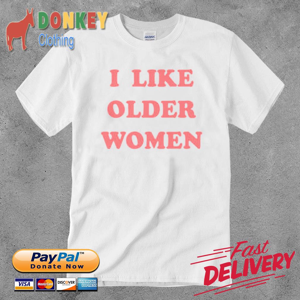 I Like Older Women Shirt